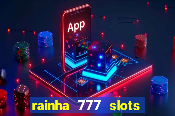 rainha 777 slots paga mesmo